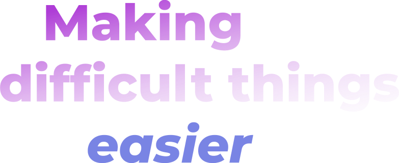 Making difficult things Easier